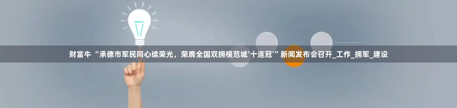 财富牛 “承德市军民同心续荣光，荣膺全国双拥模范城‘十连冠’”新闻发布会召开_工作_拥军_建设