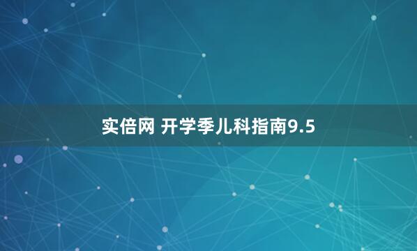 实倍网 开学季儿科指南9.5